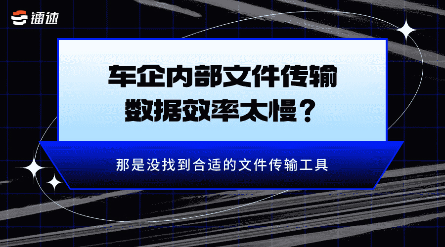 车企内部文件传输数据效率太慢？那是没找到合适的文件传输工具