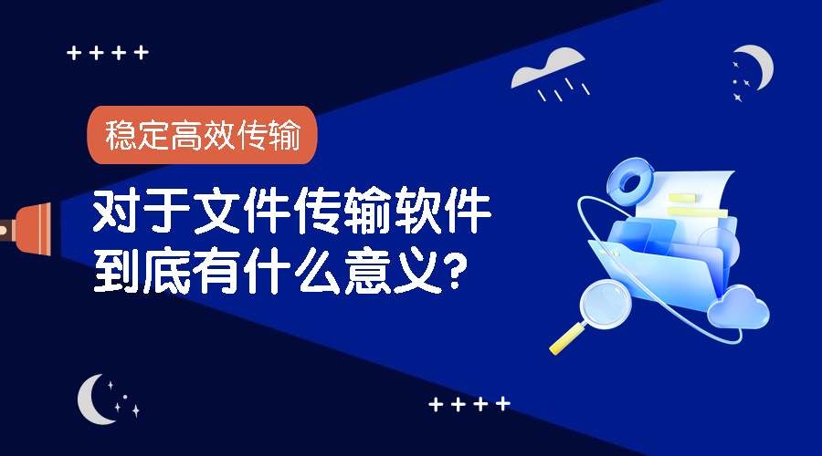 稳定高效传输对于文件传输软件到底有什么意义？